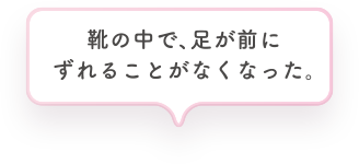 靴の中で、足が前にずれることがなくなった。