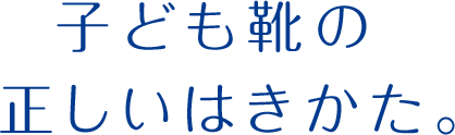 子ども靴の正しいはきかた。