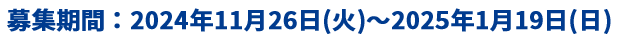 募集期間：2024年11月26日(火)～2025年1月19日(日)
