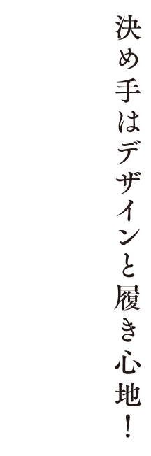 決め手はデザインと履き心地！