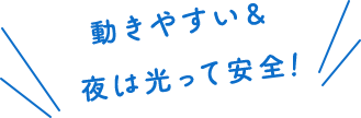 動きやすい＆夜は光って安全！