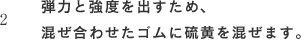 2 弾力と強度を出すため、混ぜ合わせたゴムに硫黄を混ぜます。