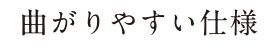 曲がりやすい仕様